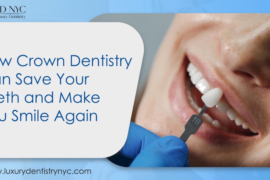 How Crown Dentistry Can Save Your Teeth and Make You Smile Again
