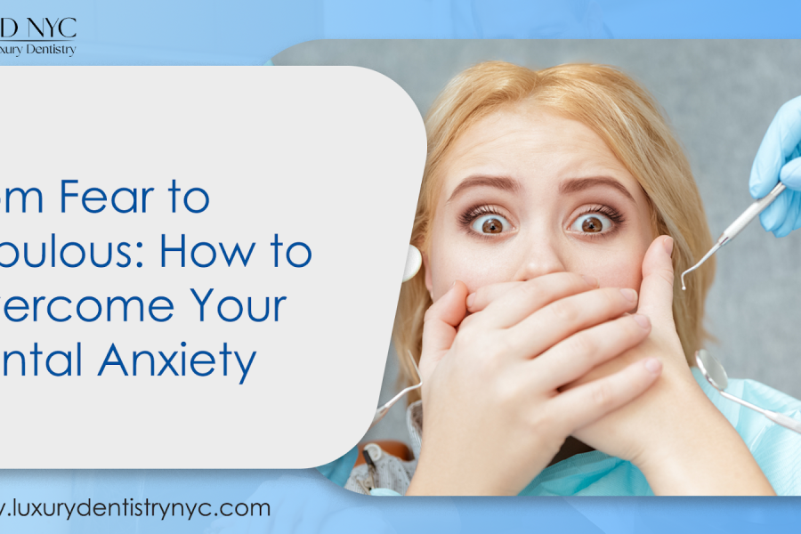 From Fear to Fabulous: How to Overcome Your Dental Anxiety