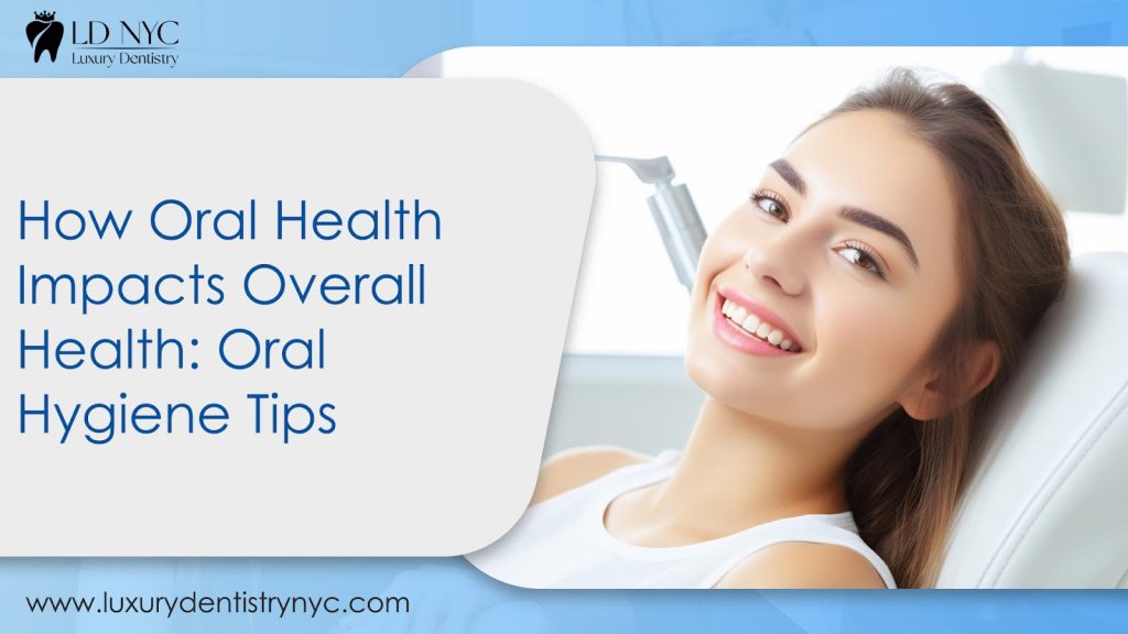 Oral Hygiene Tips: How Oral Health Impacts Overall Health